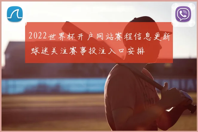 2022世界杯开户网站赛程信息更新 球迷关注赛事投注入口安排