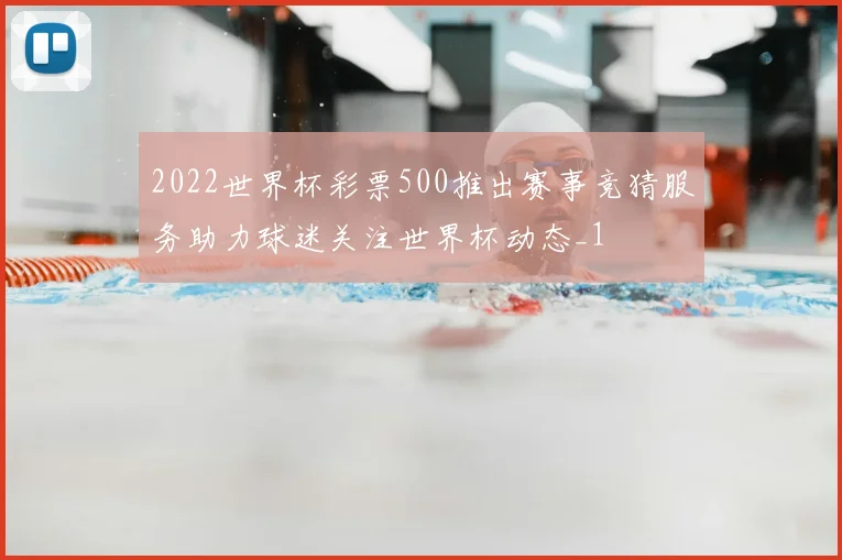 2022世界杯彩票500推出赛事竞猜服务助力球迷关注世界杯动态_1