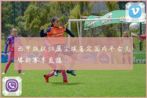 西甲版权归属尘埃落定国内平台无缘新赛季直播